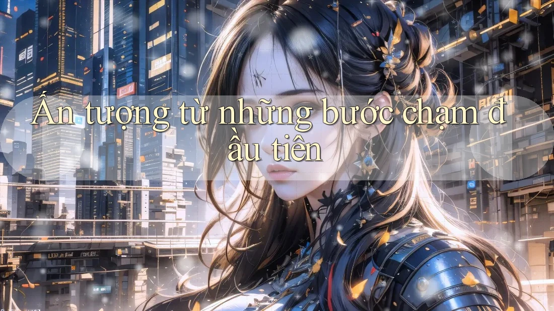 Ấn tượng từ những bước chạm đầu tiên Ấn tượng từ những bước chạm đầu tiên