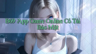 b69： App Game Online Có Tải Bảo Mật
