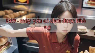 B69   máy yếu có chơi được không