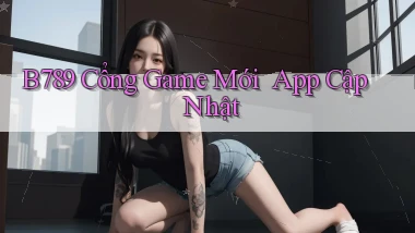 b789   Cổng Game Mới ｜ App Cập Nhật
