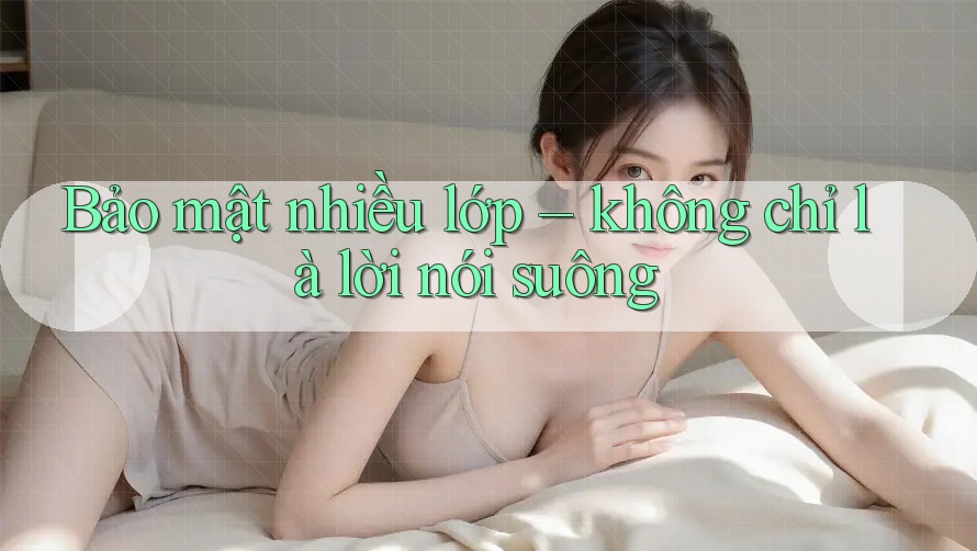 Bảo mật nhiều lớp – không chỉ là lời nói suông Bảo mật nhiều lớp – không chỉ là lời nói suông