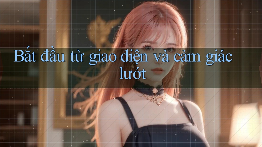Bắt đầu từ giao diện và cảm giác lướt