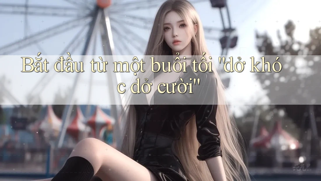 Bắt đầu từ một buổi tối “dở khóc dở cười” Bắt đầu từ một buổi tối “dở khóc dở cười”