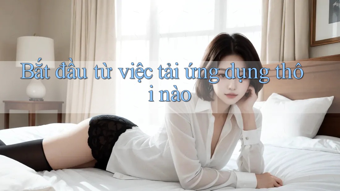 Bắt đầu từ việc tải ứng dụng thôi nào Bắt đầu từ việc tải ứng dụng thôi nào