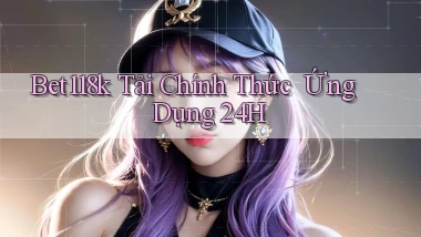 bet118k   Tải Chính Thức ｜ Ứng Dụng 24h