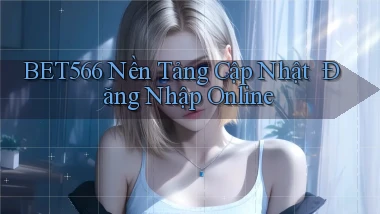 bet566   Nền Tảng Cập Nhật ｜ Đăng Nhập Online