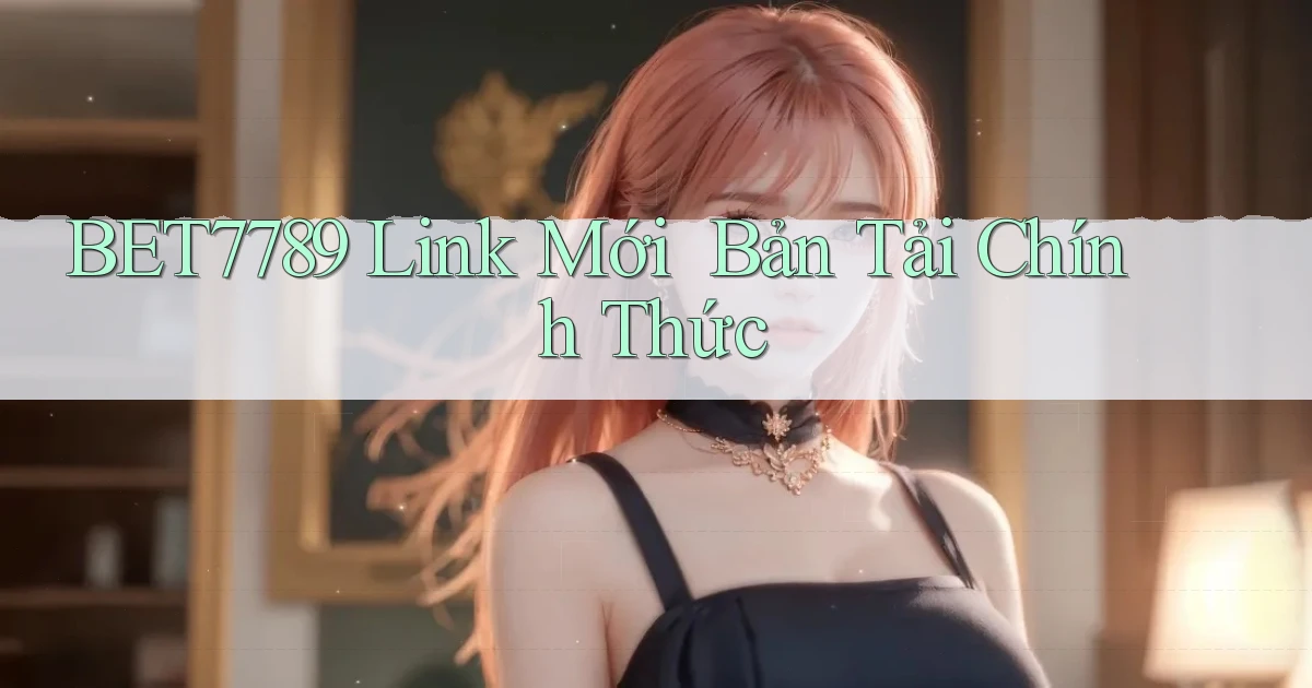 bet7789   Link Mới ｜ Bản Tải Chính Thức