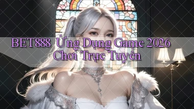 bet888 ｜ Ứng Dụng Game 2026 Chơi Trực Tuyến