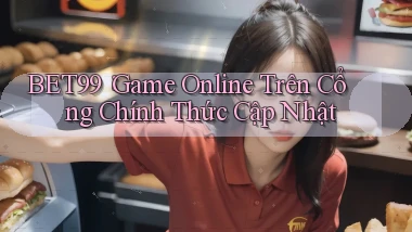 bet99： Game Online Trên Cổng Chính Thức Cập Nhật