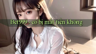 Bet999   có bị mất tiền không