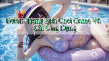 betalo   Trang Mới Chơi Game Và Cài Ứng Dụng