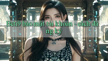 Beti9 bảo mật tài khoản   cách đăng ký