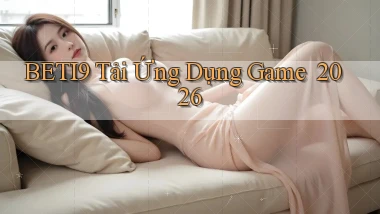 beti9   Tải Ứng Dụng Game ｜ 2026