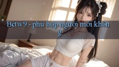 Betw9   phù hợp người mới không