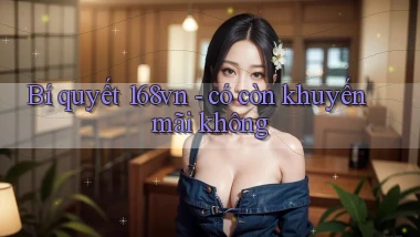 Bí quyết 168vn   có còn khuyến mãi không