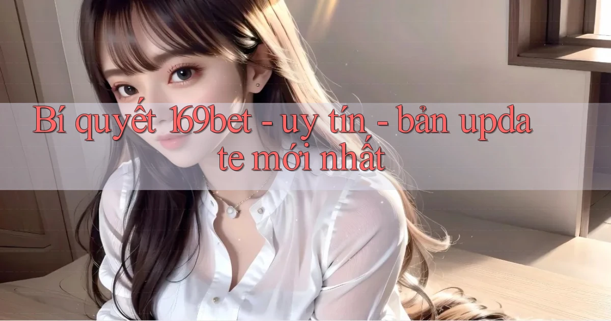 Bí quyết 169bet   uy tín   bản update mới nhất