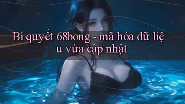 Bí quyết 68bong   mã hóa dữ liệu vừa cập nhật