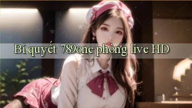 Bí quyết 789one phòng live HD