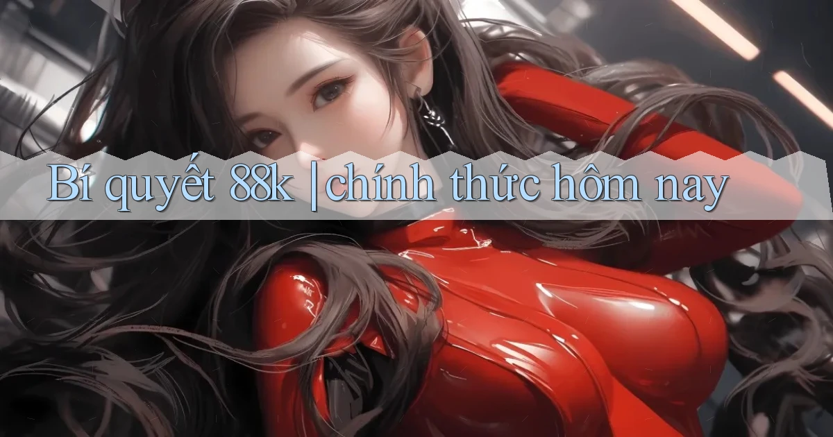 Bí quyết 88k chính thức hôm nay