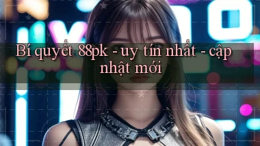 Bí quyết 88pk   uy tín nhất   cập nhật mới