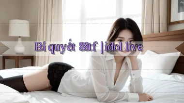 Bí quyết 88tf idol live