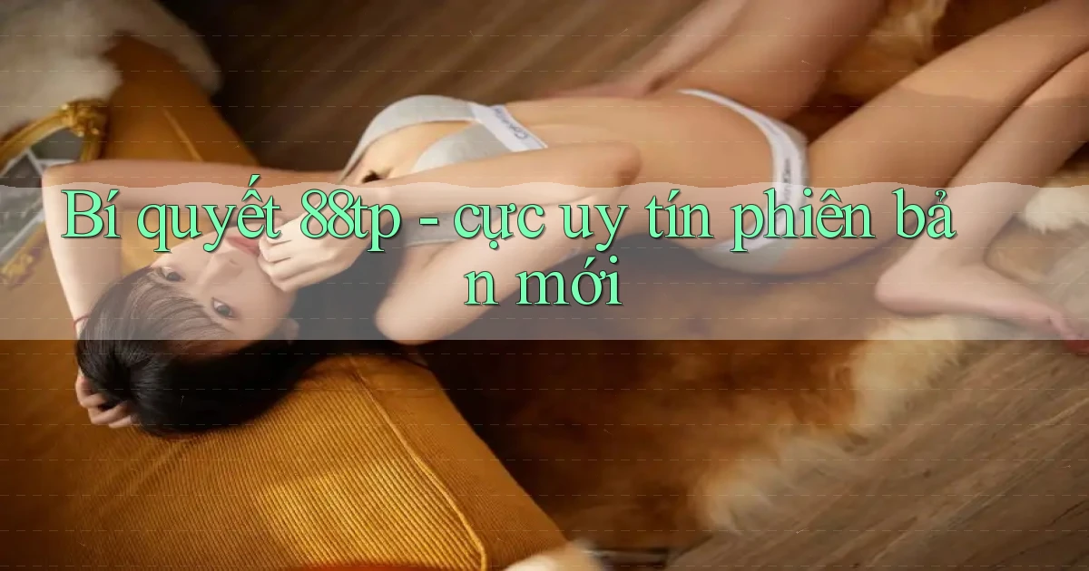 Bí quyết 88tp   cực uy tín phiên bản mới