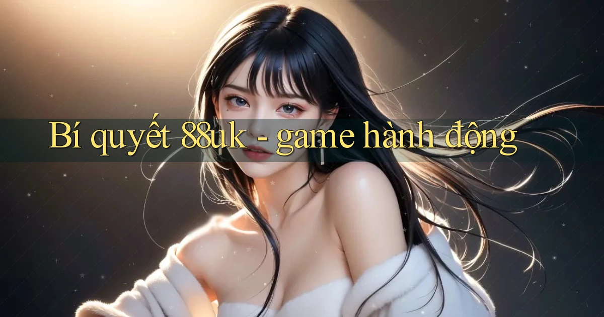 Bí quyết 88uk   game hành động