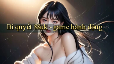 Bí quyết 88uk   game hành động