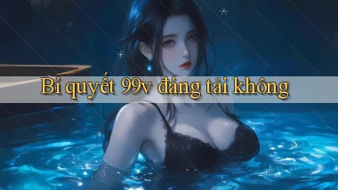 Bí quyết 99v đáng tải không