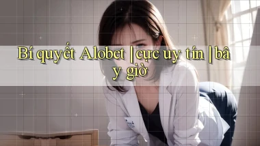 Bí quyết Alobet cực uy tín bây giờ