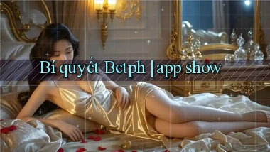 Bí quyết Betph app show