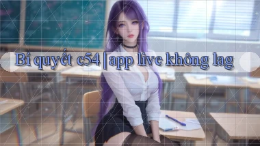 Bí quyết c54 app live không lag