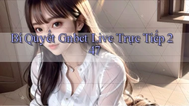 Bí quyết Gnbet   live trực tiếp 247