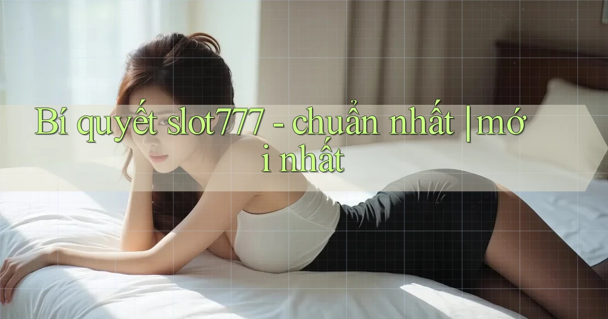 Bí quyết slot777   chuẩn nhất mới nhất