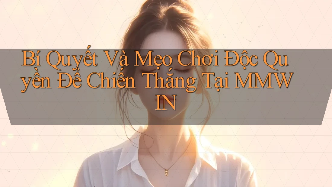 Bí Quyết Và Mẹo Chơi Độc Quyền Để Chiến Thắng Tại MMWIN Bí Quyết Và Mẹo Chơi Độc Quyền Để Chiến Thắng Tại MMWIN