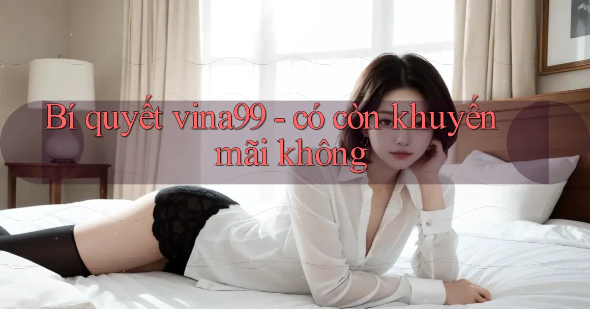 Bí quyết vina99   có còn khuyến mãi không