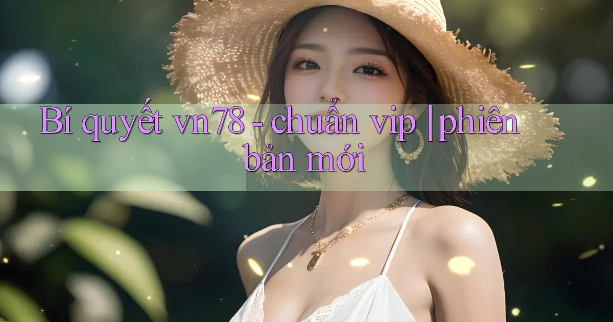 Bí quyết vn78   chuẩn vip phiên bản mới