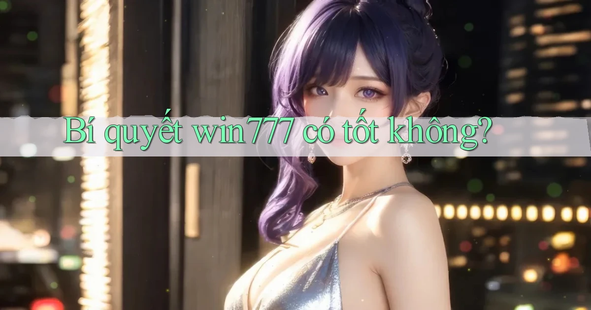 Bí quyết win777 có tốt không