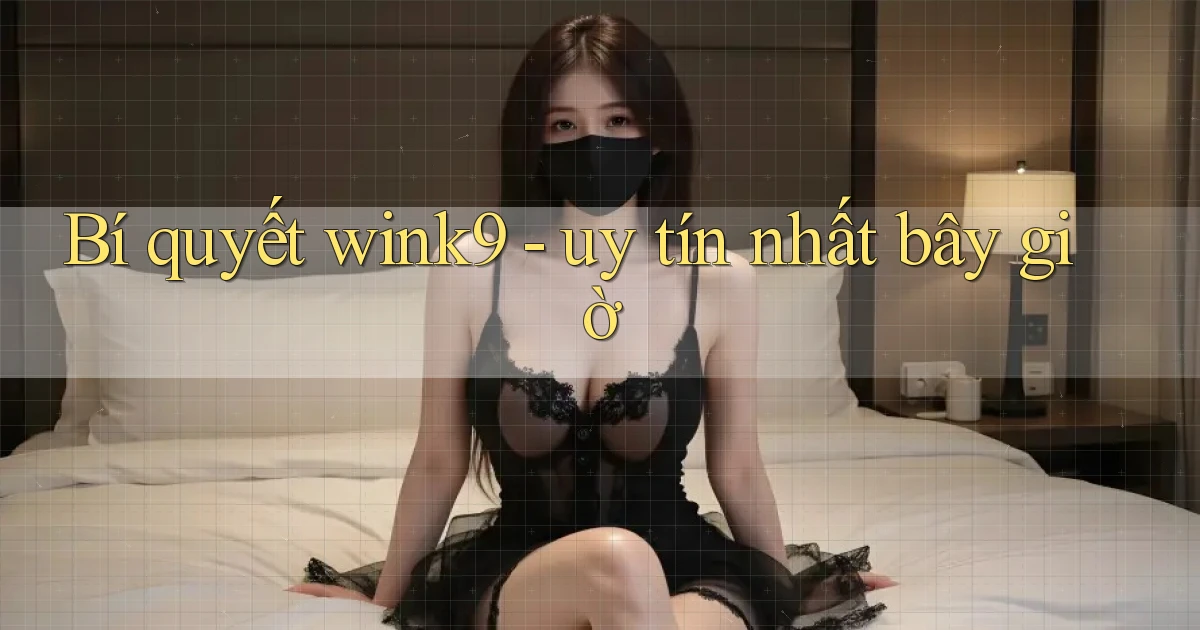 Bí quyết wink9   uy tín nhất bây giờ