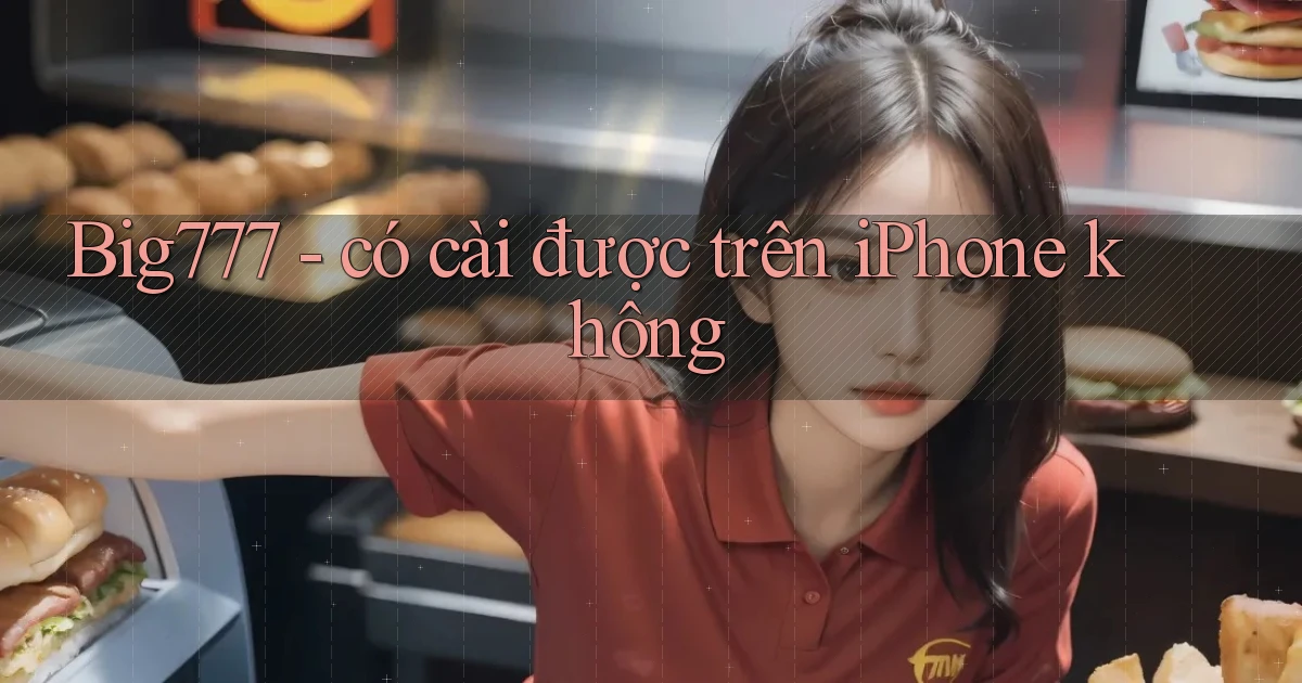 Big777   có cài được trên iPhone không