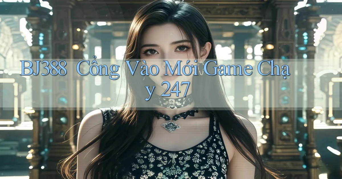 bj388 ｜ Cổng Vào Mới Game Chạy 24／7