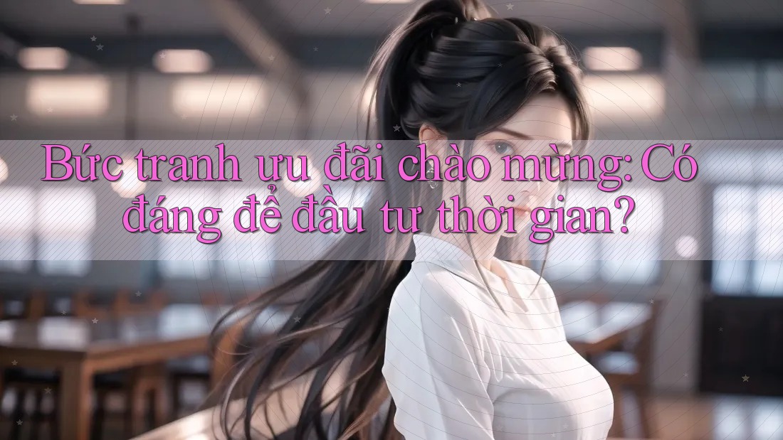 Bức tranh ưu đãi chào mừng: Có đáng để đầu tư thời gian?
