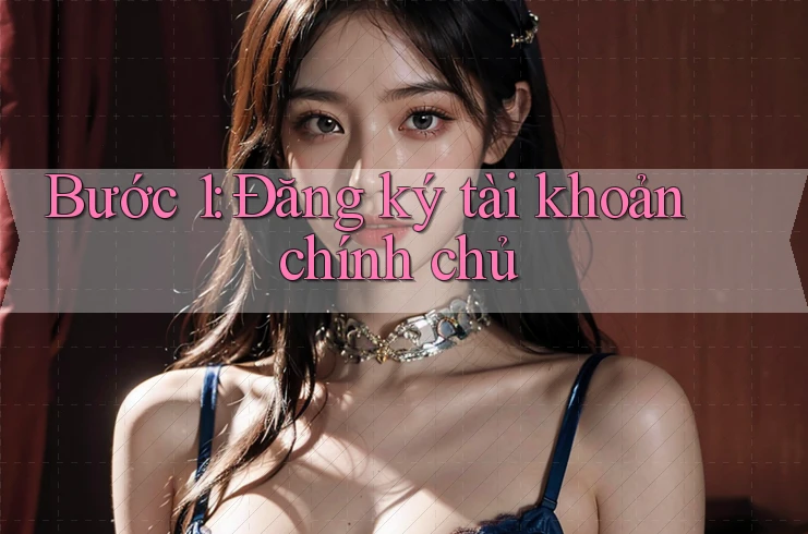 Bước 1: Đăng Ký Tài Khoản Chính Chủ