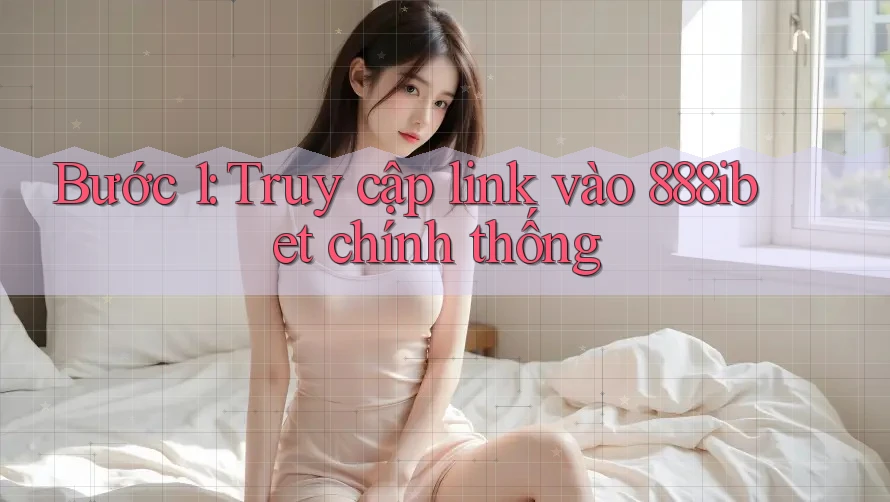 Bước 1: Truy cập link vào 888ibet chính thống