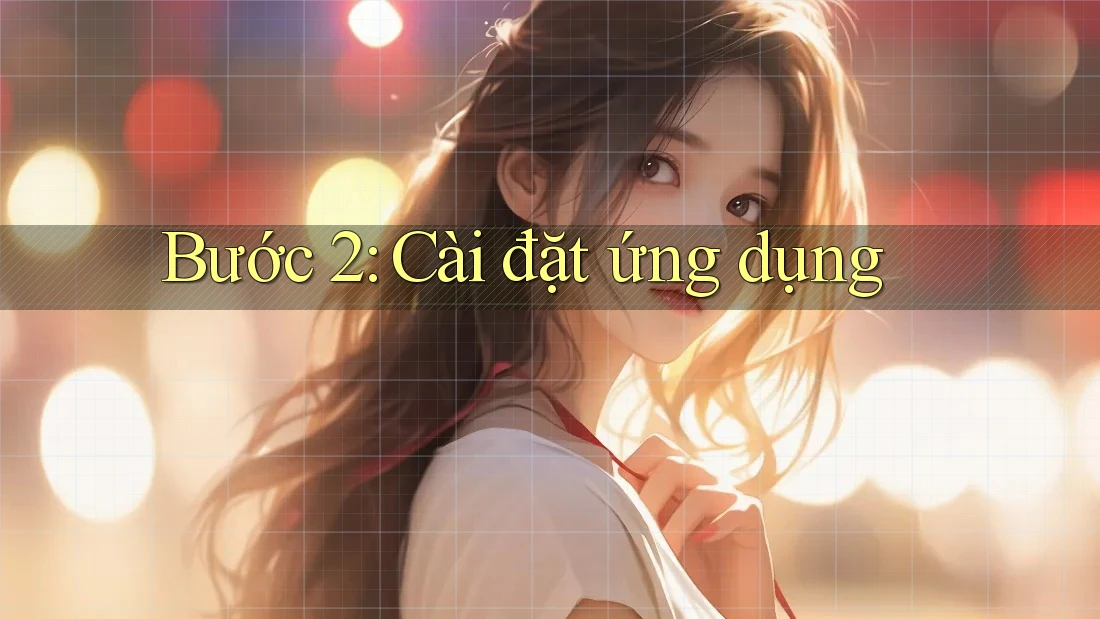 Bước 2: Cài đặt ứng dụng Bước 2: Cài đặt ứng dụng