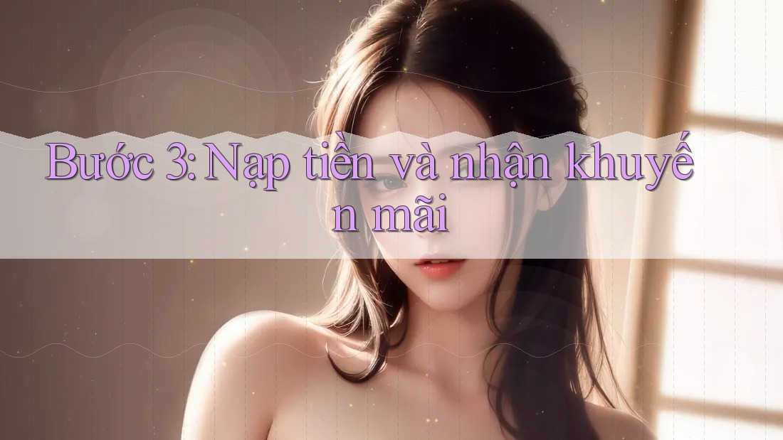 Bước 3: Nạp tiền và nhận khuyến mãi Bước 3: Nạp tiền và nhận khuyến mãi