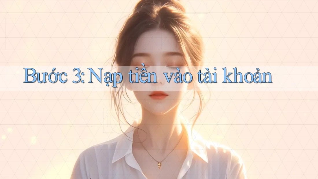 Bước 3: Nạp tiền vào tài khoản Bước 3: Nạp tiền vào tài khoản