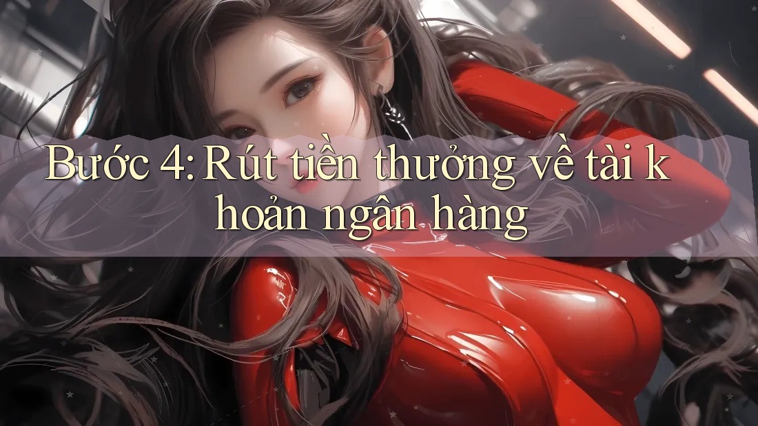 Bước 4: Rút tiền thưởng về tài khoản ngân hàng