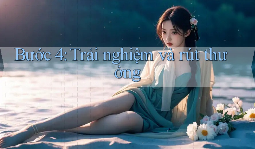 Bước 4: Trải nghiệm và rút thưởng Bước 4: Trải nghiệm và rút thưởng