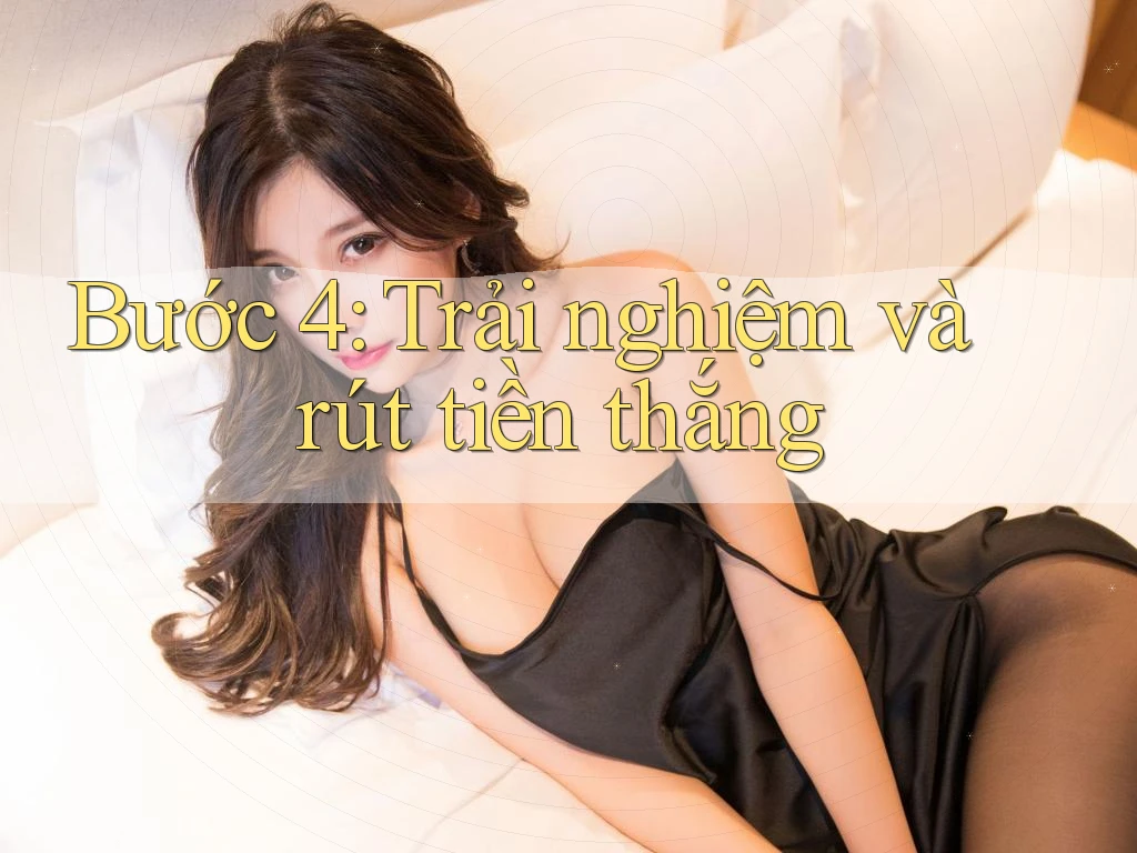 Bước 4: Trải nghiệm và rút tiền thắng